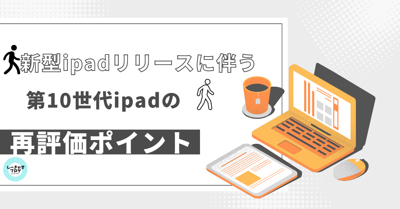 新型ipadリリースに伴う第10世代ipadの再評価ポイント